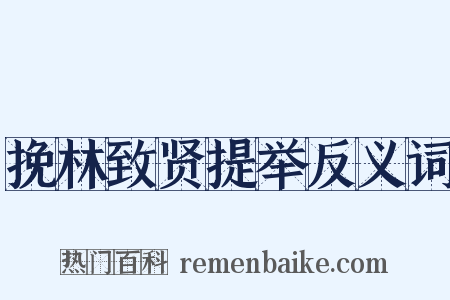 挽林致贤提举反义词是什么意思的图片